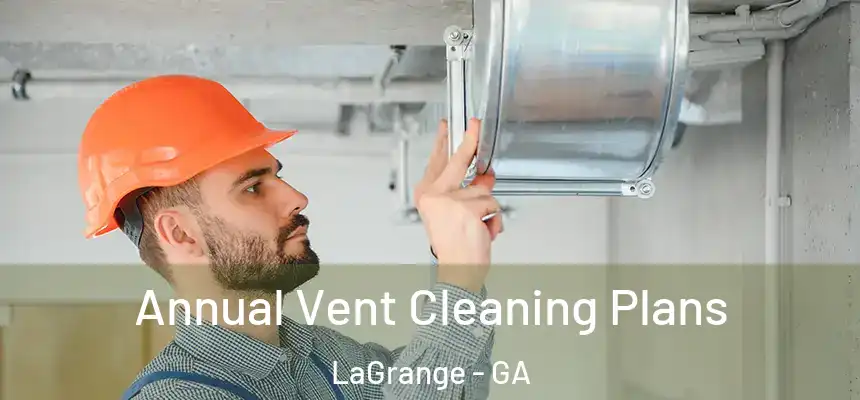  Annual Vent Cleaning Plans LaGrange - GA
