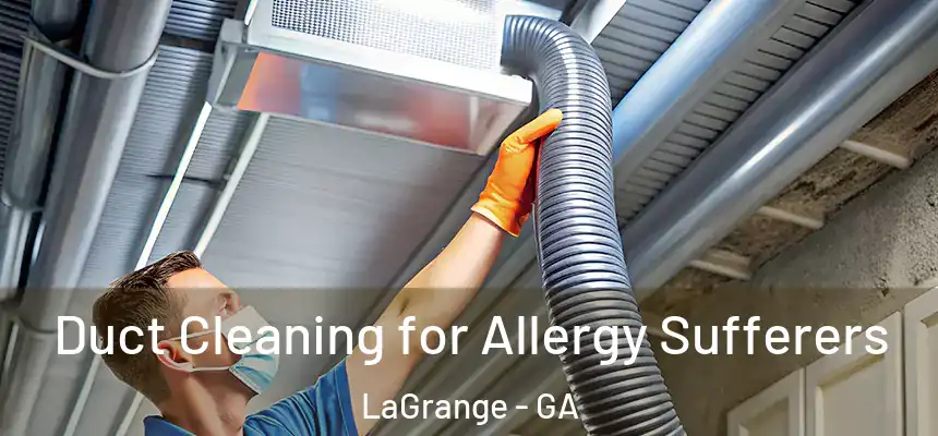 Duct Cleaning for Allergy Sufferers LaGrange - GA