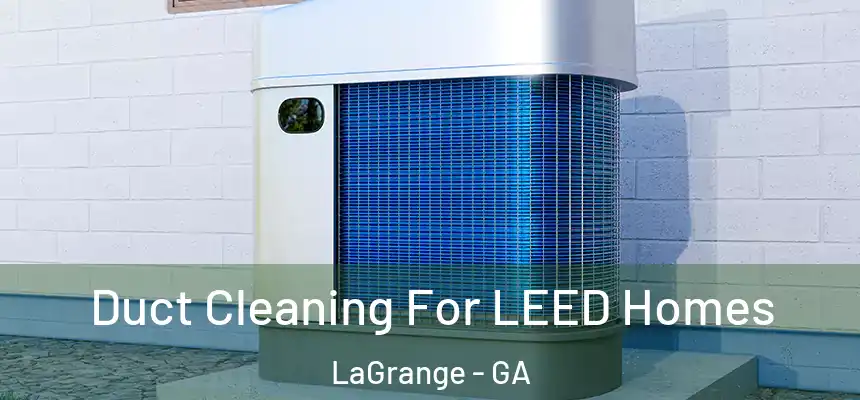 Duct Cleaning For LEED Homes LaGrange - GA