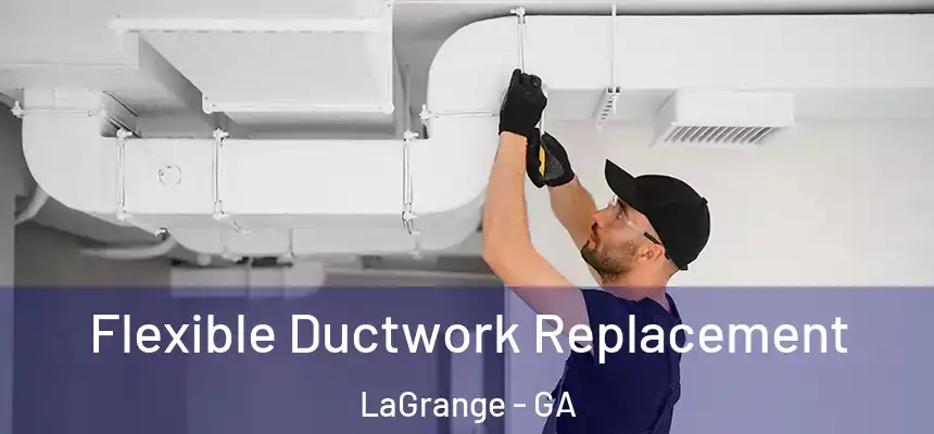  Flexible Ductwork Replacement LaGrange - GA