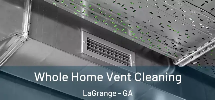 Whole Home Vent Cleaning LaGrange - GA